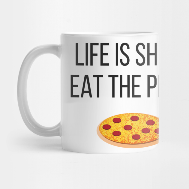Life is Short Eat the Pizza Funny - Pizza - Mug | TeePublic Life is Short Eat the Pizza Funny - Pizza - Mug | TeePublic