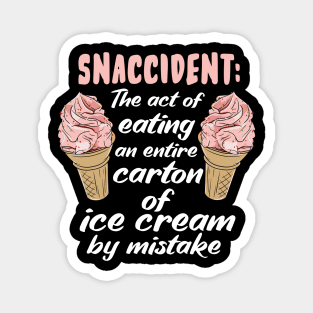 Snaccident: The Act Of Eating An Entire Carton Of Ice Cream By Mistake Magnet