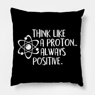 think like a proton always positive Pillow