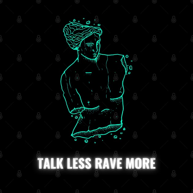 Talk Less Rave More by kroegerjoy