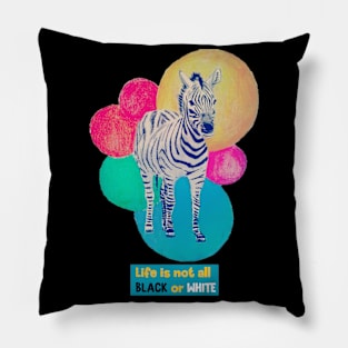 Life is not all black or white - zebra Pillow