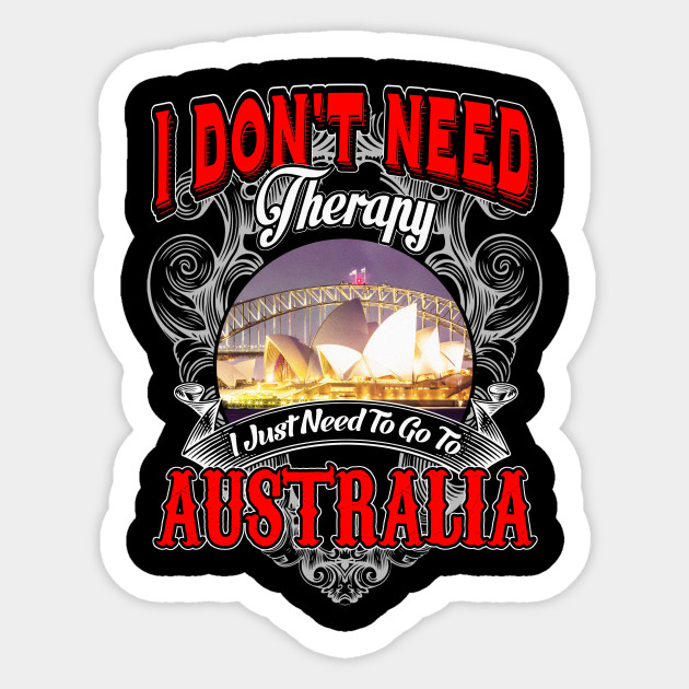 Australia I Don T Need Therapy I Just Need To Go To Australia Australia Travel Sticker Teepublic