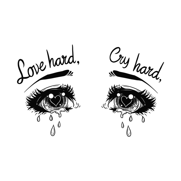 Love hard, cry hard by Chillbutmentallyill