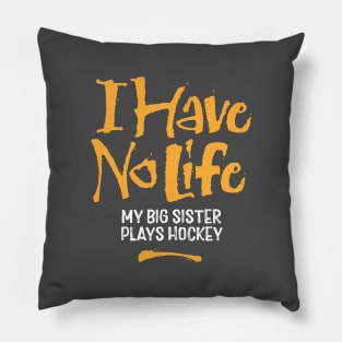 I Have No Life: My Big Sister Plays Hockey Pillow