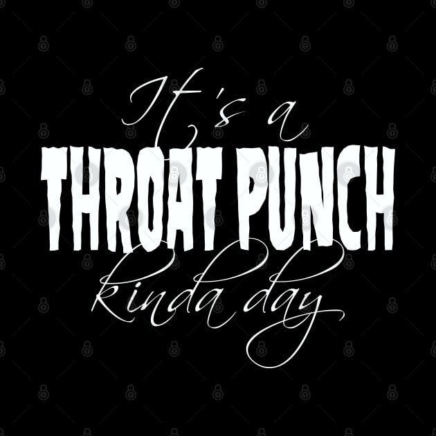 It's a Throat Punch Kinda Day by DavesTees