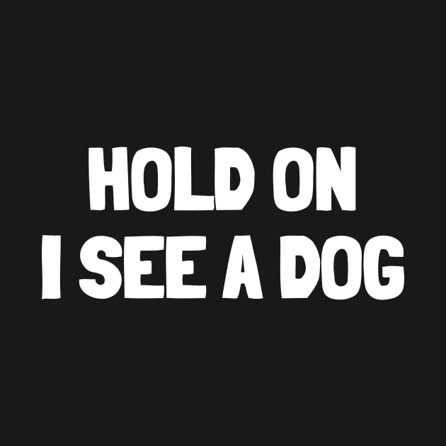 Hold on i see a dog by White Words