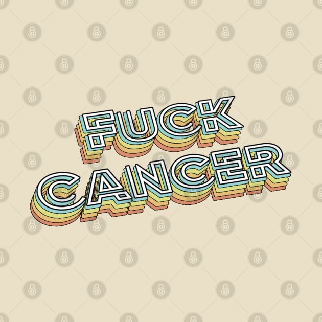 Fuck Cancer Retro Typography Faded Style by PREMAN PENSIUN PROJECT