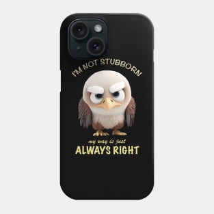 Eagle I'm Not Stubborn My Way Is Just Always Right Cute Adorable Funny Quote Phone Case