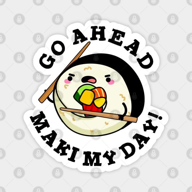 Go Ahead Maki My Day Cute Sushi PUn Magnet by punnybone