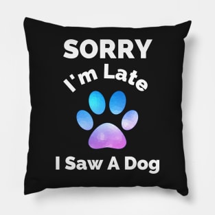 Sorry I Am Late I Saw A Dog - Gift For Boys, Girls, Dad, Mom, Friend, Pet Lovers - Dog Lover Funny Pillow