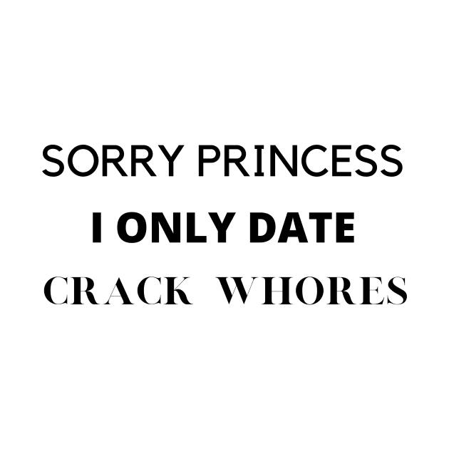 Sorry princess i only date crack whores by Yasdey