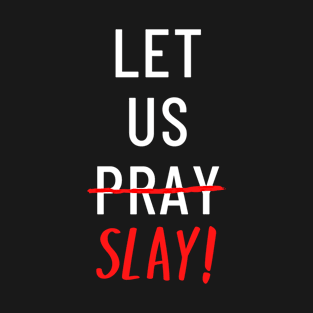 Let Us Pray And Slay! T-Shirt