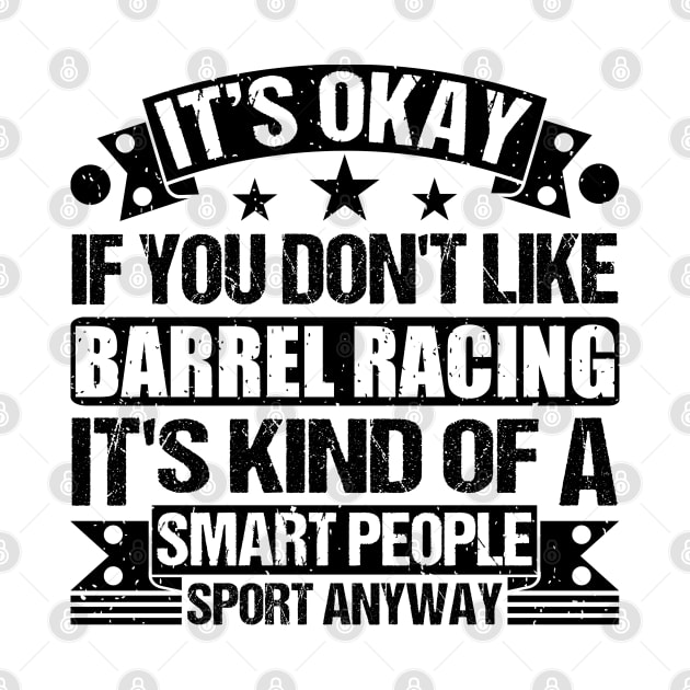 Barrel Racing Lover It's Okay If You Don't Like Barrel Racing It's Kind Of A Smart People Sports Anyway by Benzii-shop 