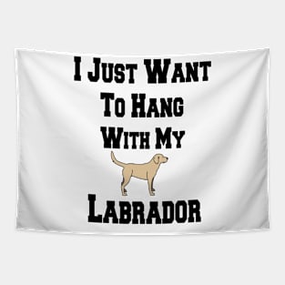 I Just Want To Hang With My Labrador Tapestry