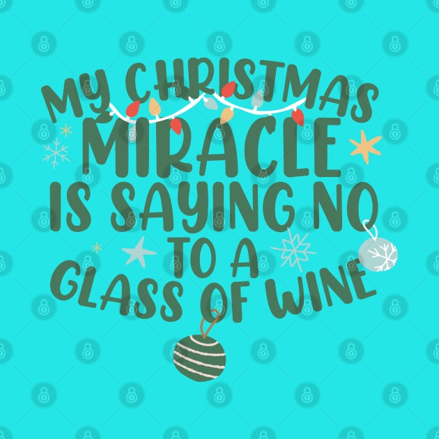 My Christmas Miracle Is Saying No To A Glass Of Wine Funny by screamingfool