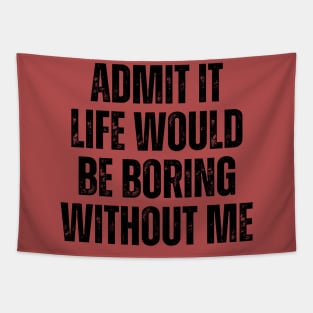 Admit It Life Would Be Boring Without Me, vintage saying Tapestry