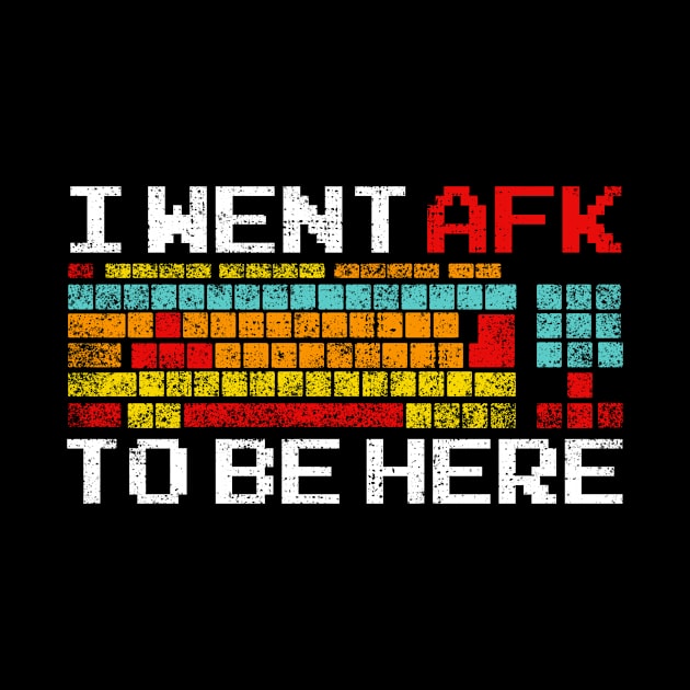 I Went AFK To Be Here - Pc Gamer Video Games Gift by Alex21