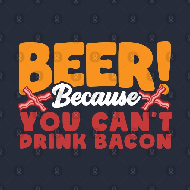 Beer Because You Can’t Drink Bacon Funny by screamingfool