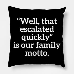 Well, that escalated quickly is our family motto T-shirt Pillow