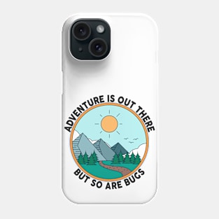 Adventure is out there, but so are bugs Phone Case