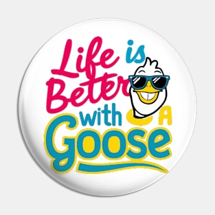 Life Is Better With A Goose Pin