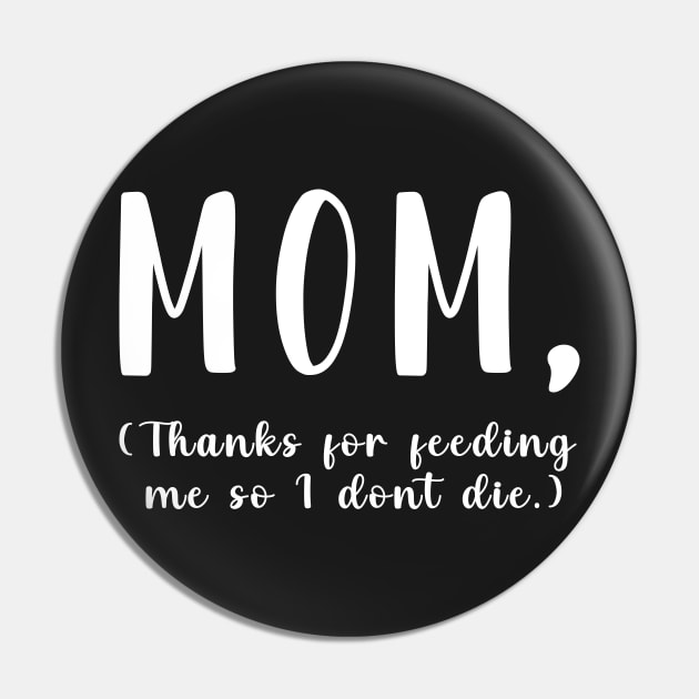 Mom Thanks For Feeding Me So I don't Die Pin by CityNoir