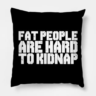 FAT PEOPLE ARE HARD TO KIDNAP Pillow