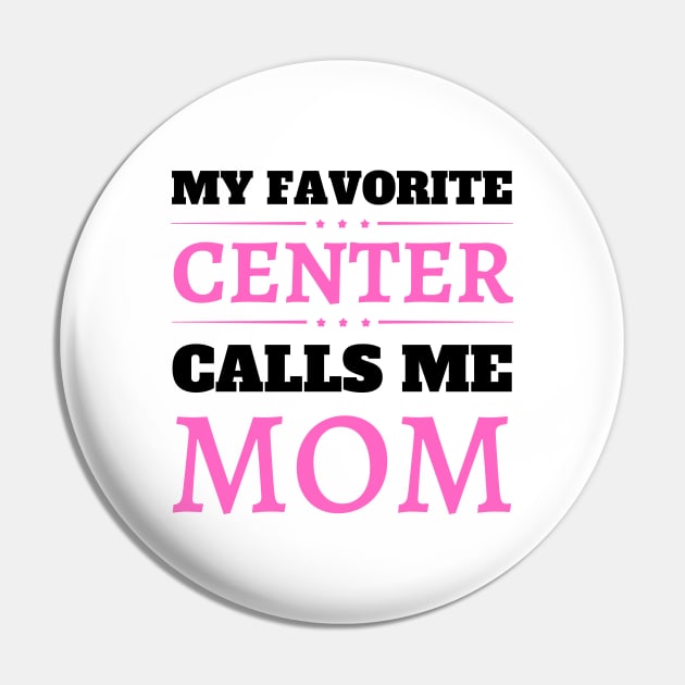 My Favorite Center Calls Me Mom Pin by JustBeSatisfied