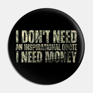 I Don't Need An Inspirational Quote I Need Money Pin