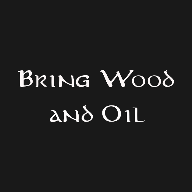 Bring Wood And Oil by CoolAzzTees