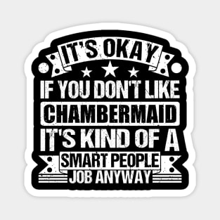 Chambermaid lover It's Okay If You Don't Like Chambermaid It's Kind Of A Smart People job Anyway Magnet