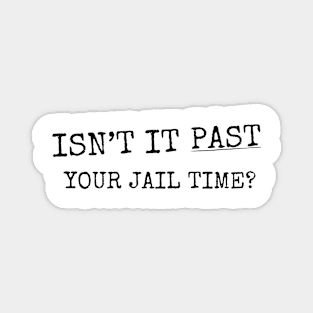 Isn't It Past Your Jail Time (v21) Magnet