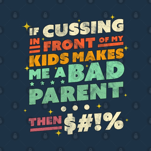 If Cussing In Front Of My Kids Makes Me A Bad Parent Sarcastic by OrangeMonkeyArt