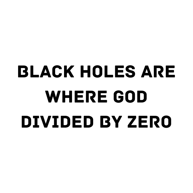 Black Holes are where God divided by zero by Word and Saying