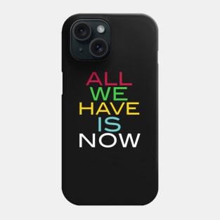 ALL WE HAVE IS NOW Phone Case