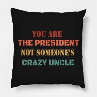 You Are The President Not Someone's Crazy Uncle Pillow