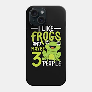 I Like Frogs and Maybe 3 People Phone Case