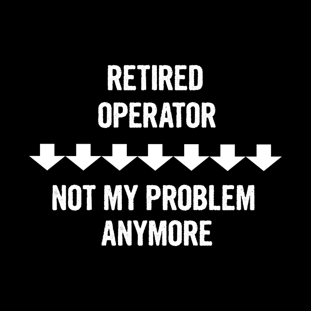 Retired Operator Not My Problem Anymore Gift by divawaddle