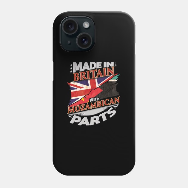 Made In Britain With Mozambican Parts - Gift for Mozambican From Mozambique Phone Case by Country Flags