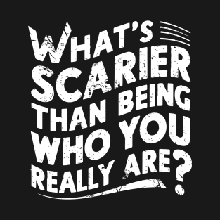 What's scarier than being who you really are? T-Shirt