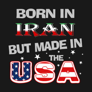 Born in Iran but Made In the USA Iranian American Persian Farsi T-Shirt