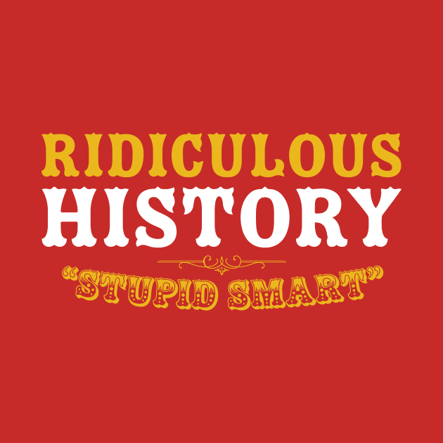 Ridiculous History: Stupid Smart by Ridiculous History