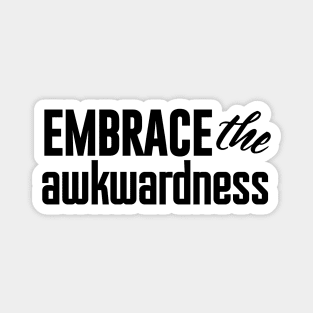 Embrace the awkwardness Magnet