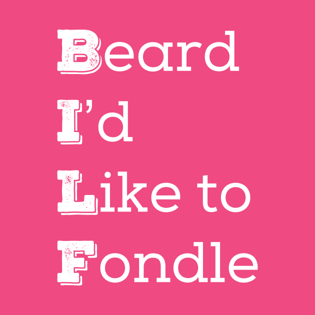 BILF (Beard I'd Like to Fondle) by ScruffyTees