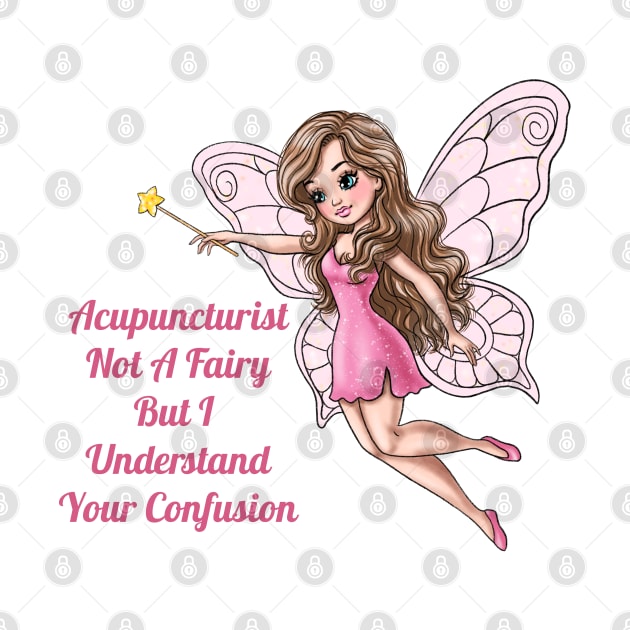 Acupuncturist Not A Fairy But I Understand Your Confusion Fairy by AGirlWithGoals