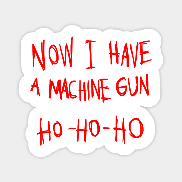 Now I Have A Machine Gun Ho Ho Ho T-Shirt Magnet by dumbshirts