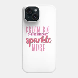 Dream Big , Shine Bright , Sparkle More Phone Case