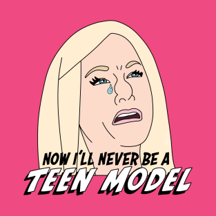 Now I’ll Never Be a Teen Model! T-Shirt