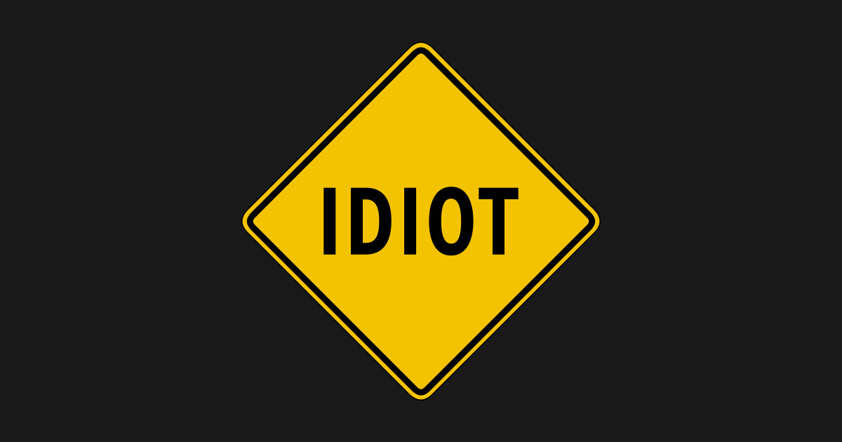 Idiot Signs T Shirt Teepublic