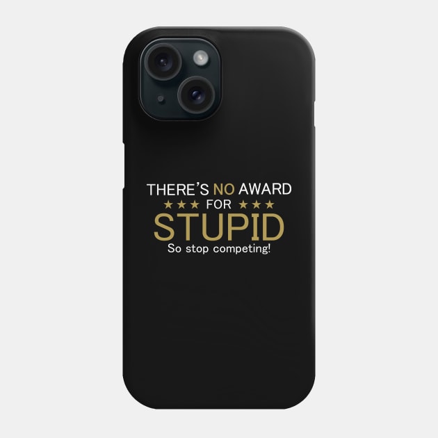 There's No Award For Stupid, So Stop Competing! Phone Case by PeppermintClover